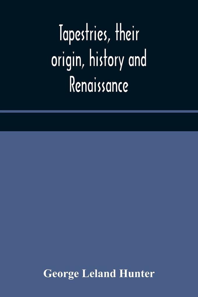 Tapestries Their Origin History And Renaissance