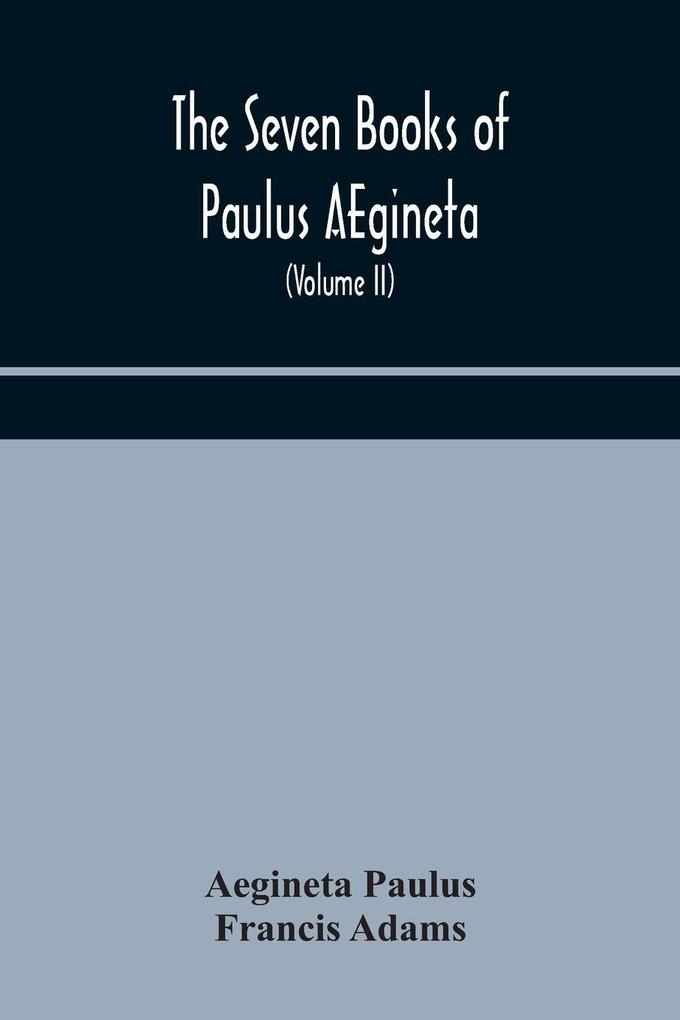 The Seven Books Of Paulus Aegineta
