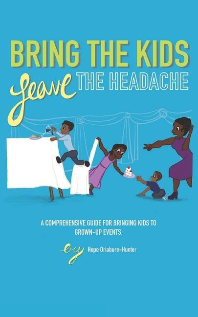 Bring The Kids Leave The Headache: A Comprehensive Guide To Bringing Kids To Grown-Up Events