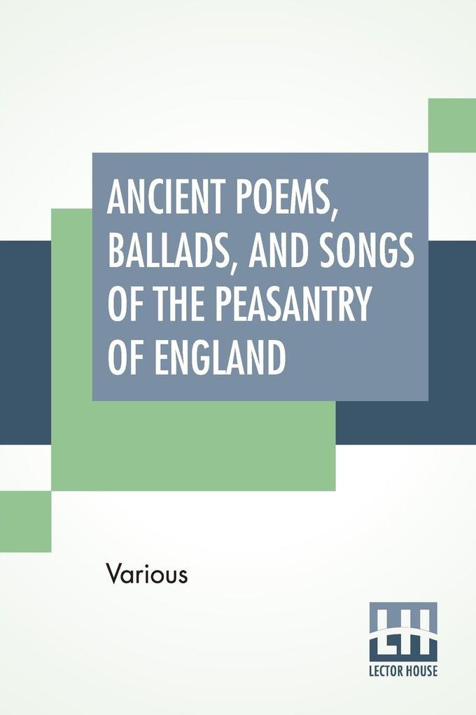 Ancient Poems Ballads And Songs Of The Peasantry Of England