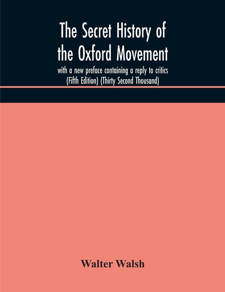 The Secret History Of The Oxford Movement With A New Preface Containing A Reply To Critics (Fifth Edition) (Thirty Second Thousand)