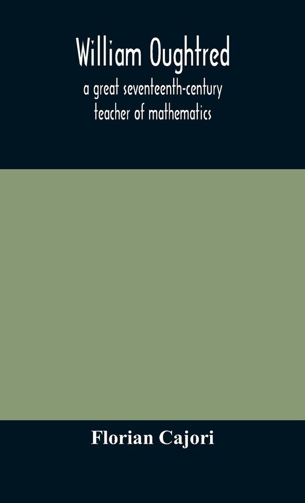 William Oughtred a great seventeenth-century teacher of mathematics
