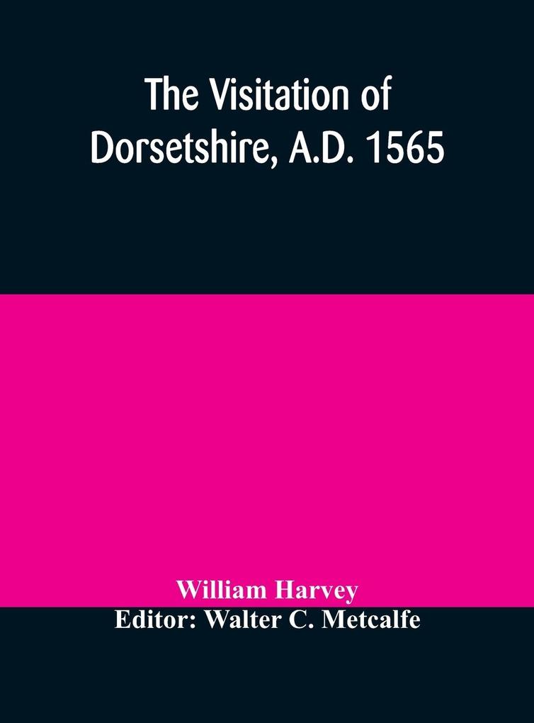 The visitation of Dorsetshire A.D. 1565