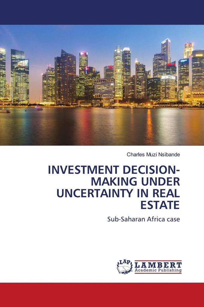 INVESTMENT DECISION-MAKING UNDER UNCERTAINTY IN REAL ESTATE