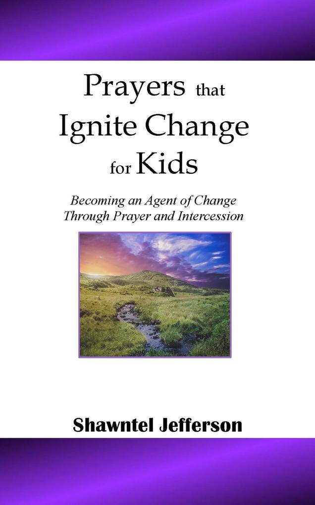 Prayers that Ignite Change for Kids: Becoming an Agent of Change Through Prayer and Intercession