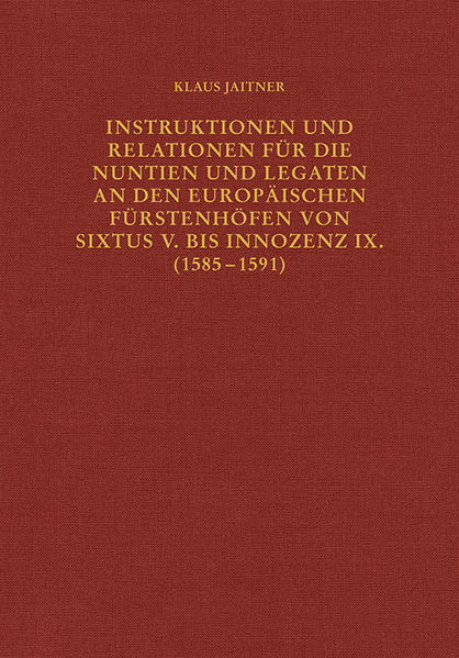 Instruktionen und Relationen für die Nuntien und Legaten an den europäischen Fürstenhöfen von Sixtus V. bis Innozenz IX. (1585-1591)