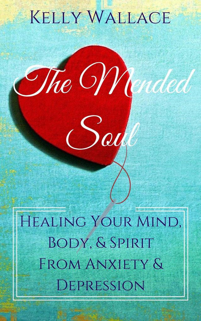 The Mended Soul - Healing Your Mind Body & Spirit From Anxiety & Depression