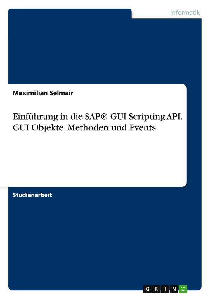 Einführung in die SAP® GUI Scripting API. GUI Objekte Methoden und Events
