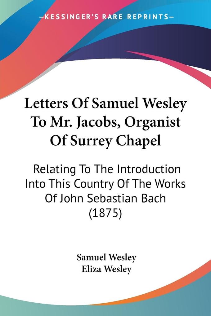 Letters Of Samuel Wesley To Mr. Jacobs Organist Of Surrey Chapel - Samuel Wesley
