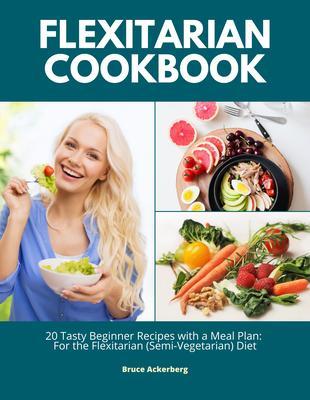 Flexitarian Cookbook: 20 Tasty Beginner Recipes with a Meal Plan