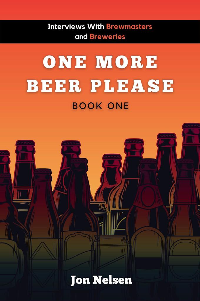 One More Beer Please (Book One): Interviews with Brewmasters and Breweries (American Craft Breweries #1)