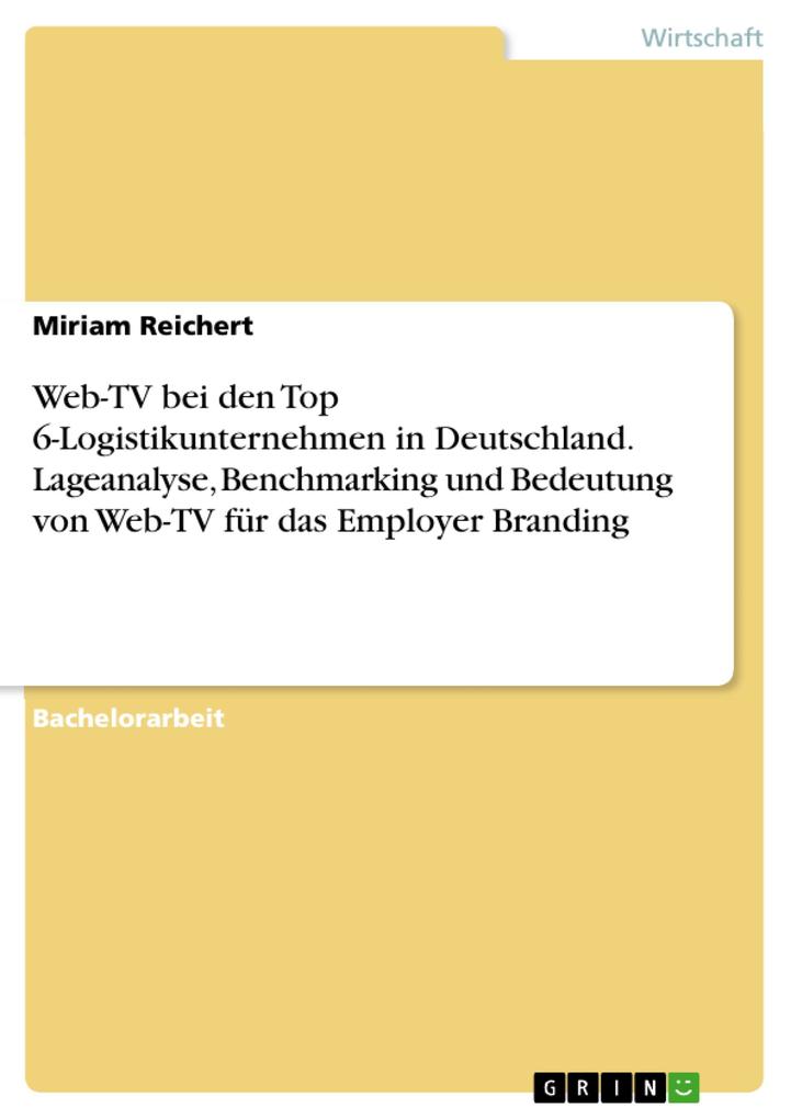 Web-TV bei den Top 6-Logistikunternehmen in Deutschland. Lageanalyse Benchmarking und Bedeutung von Web-TV für das Employer Branding
