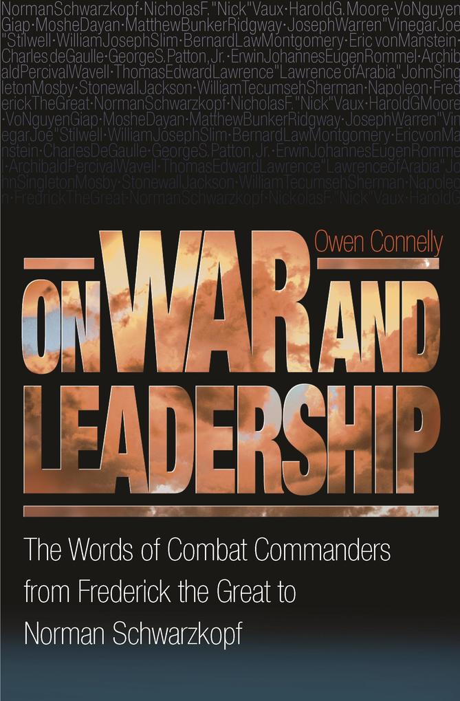 On War and Leadership: The Words of Combat Commanders from Frederick the Great to Norman Schwarzkopf - Michael Owen Connelly