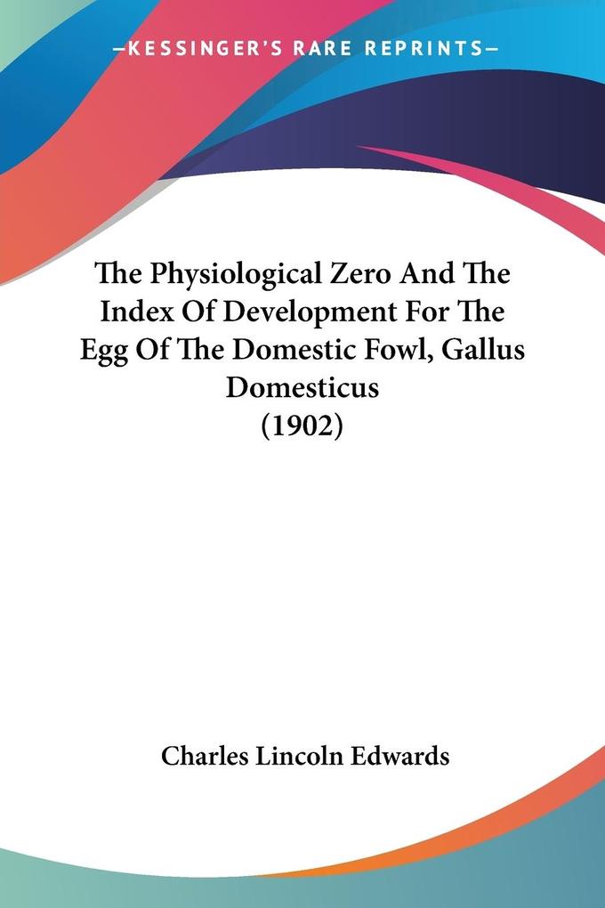 The Physiological Zero And The Index Of Development For The Egg Of The Domestic Fowl Gallus Domesticus (1902)