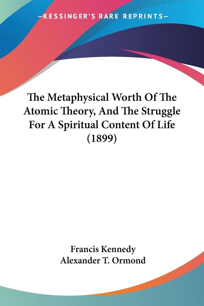 The Metaphysical Worth Of The Atomic Theory And The Struggle For A Spiritual Content Of Life (1899)