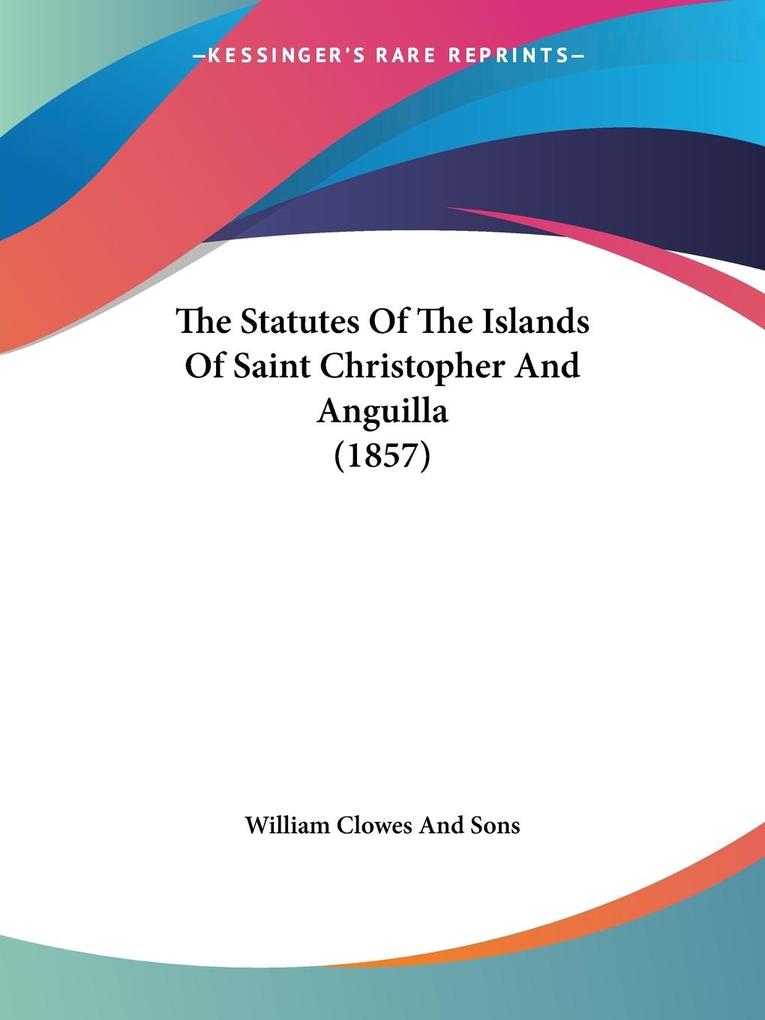 The Statutes Of The Islands Of Saint Christopher And Anguilla (1857)