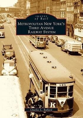 Metropolitan New York's Third Avenue Railway System - Charles L. Ballard