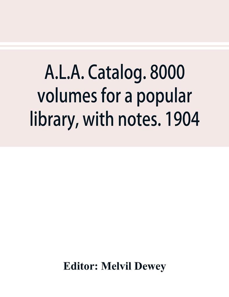 A.L.A. catalog. 8000 volumes for a popular library with notes. 1904