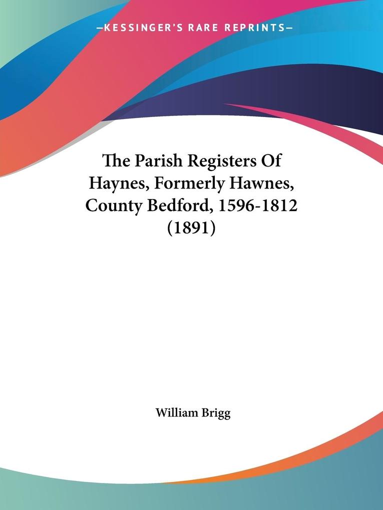 The Parish Registers Of Haynes Formerly Hawnes County Bedford 1596-1812 (1891)