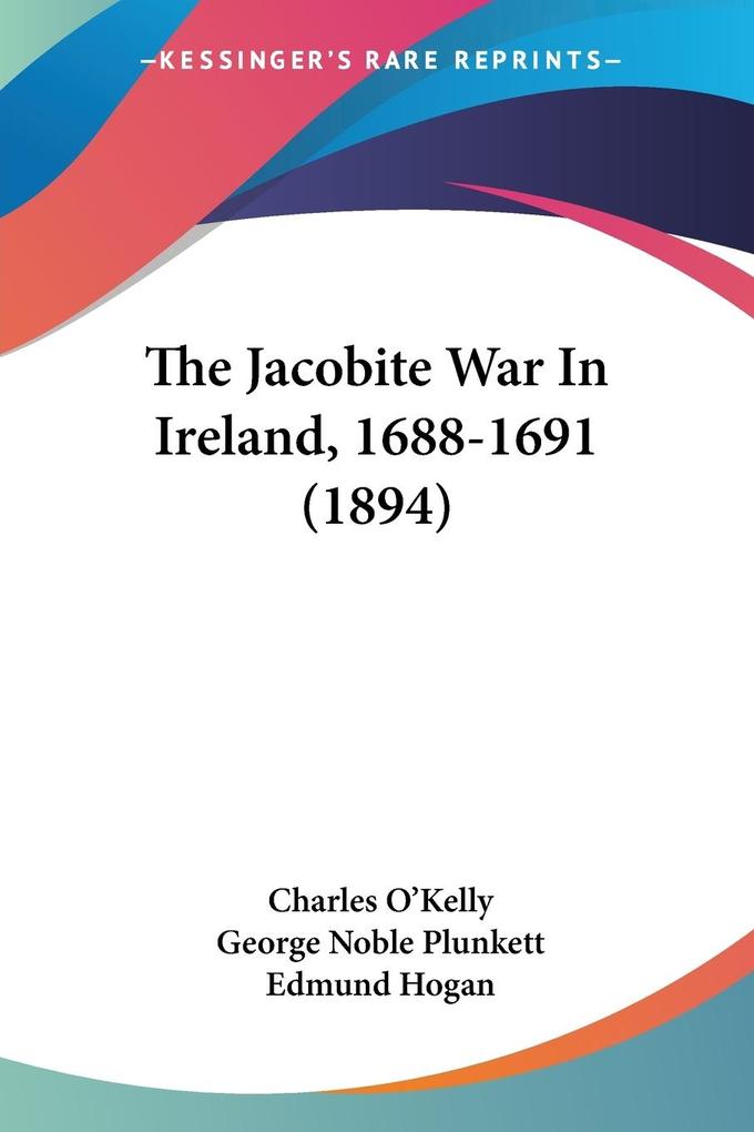 The Jacobite War In Ireland 1688-1691 (1894) - Charles O'Kelly