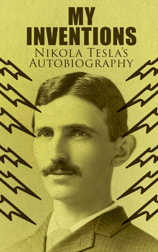 My Inventions - Nikola Tesla‘s Autobiography