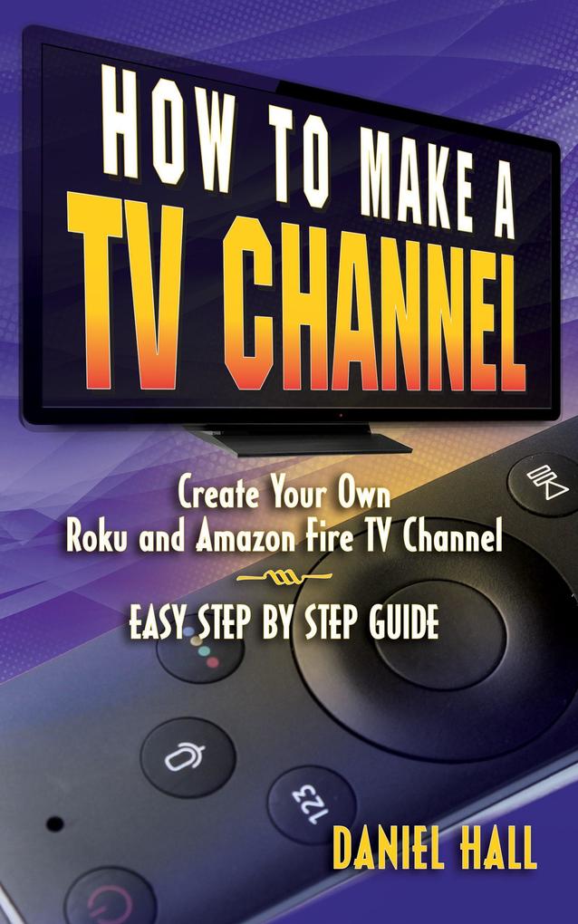 How To Make A TV Channel: Create Your Own Roku and Amazon Fire TV Channel East Step By Step Guide