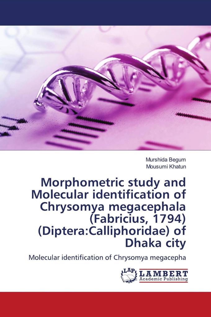 Morphometric study and Molecular identification of Chrysomya megacephala (Fabricius 1794) (Diptera:Calliphoridae) of Dhaka city