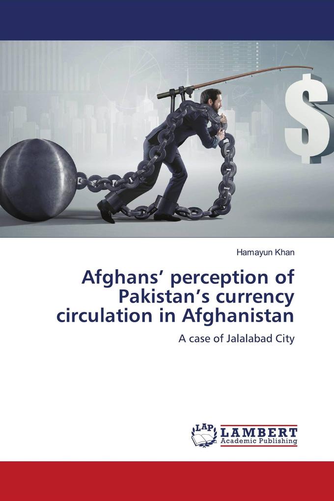 Afghans' perception of Pakistan's currency circulation in Afghanistan