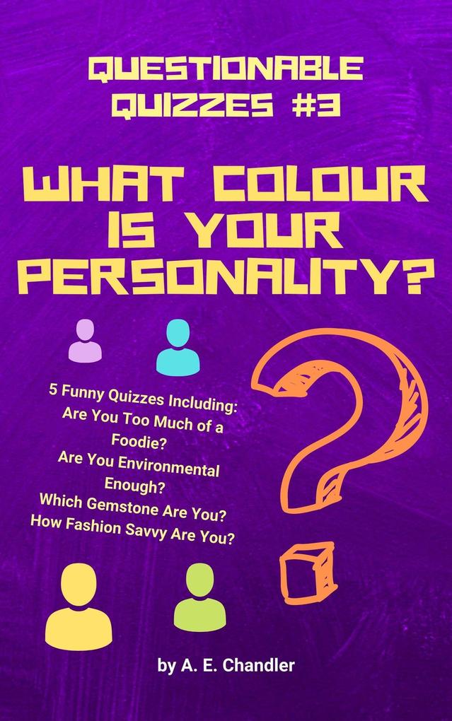 What Colour Is Your Personality? 5 Funny Quizzes Including: How Fashion Savvy Are You? Are You Environmental Enough? Which Gemstone Are You? Are You Too Much of a Foodie? (Questionable Quizzes #3)