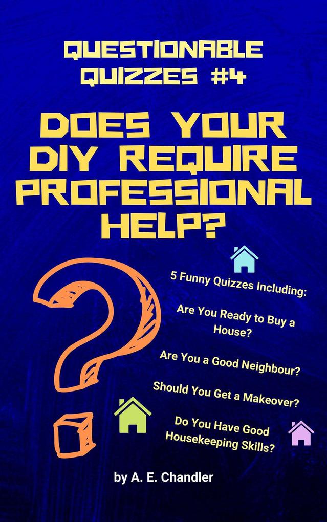 Does Your DIY Require Professional Help? 5 Funny Quizzes Including: Are You Ready to Buy a House? Are You a Good Neighbour? Should You Get a Makeover? Do You Have Good Housekeeping Skills? (Questionable Quizzes #4)