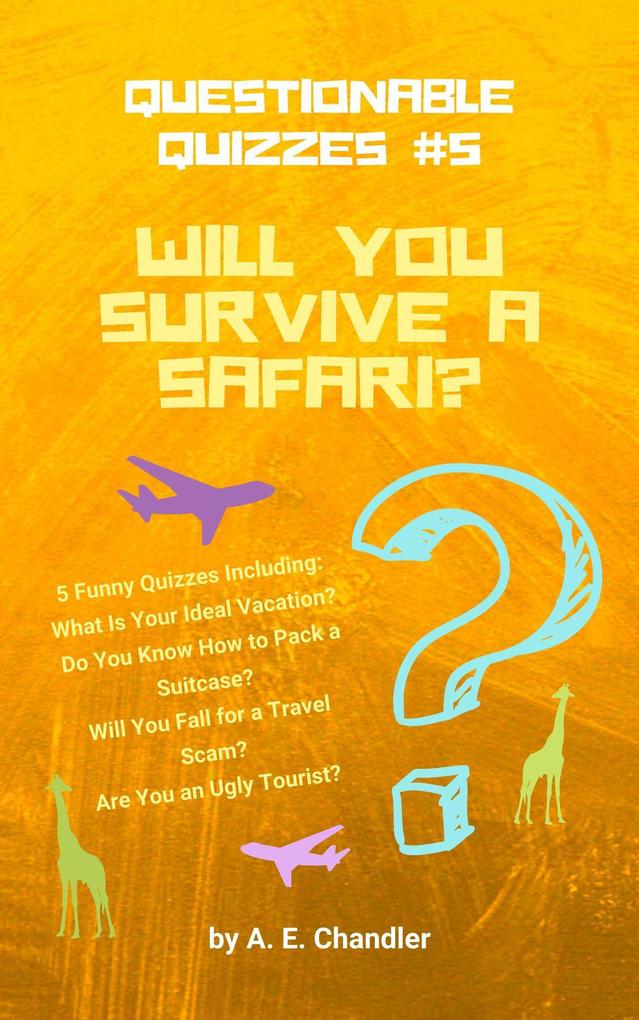 Will You Survive a Safari? 5 Funny Quizzes Including: What Is Your Ideal Vacation? Do You Know How to Pack a Suitcase? Will You Fall for a Travel Scam? Are You an Ugly Tourist? (Questionable Quizzes #5)