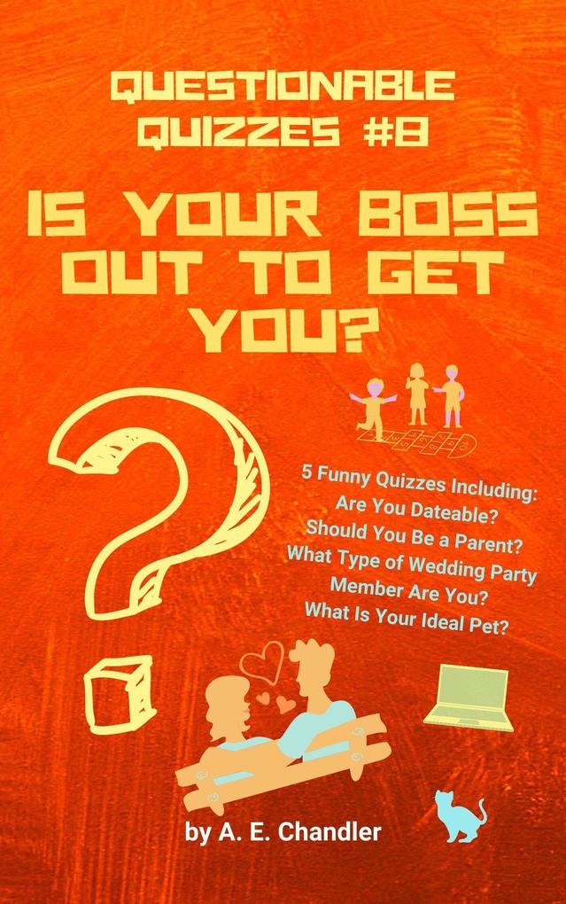 Is Your Boss Out to Get You? 5 Funny Quizzes Including: Are You Dateable? Should You Be a Parent? What Type of Wedding Party Member Are You? What Is Your Ideal Pet? (Questionable Quizzes #8)