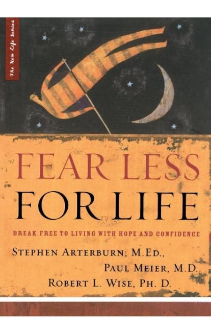 Fear Less for Life - M. Ed Stephen Arterburn/ M. D. Paul Meier/ PH. D. Robert Wise