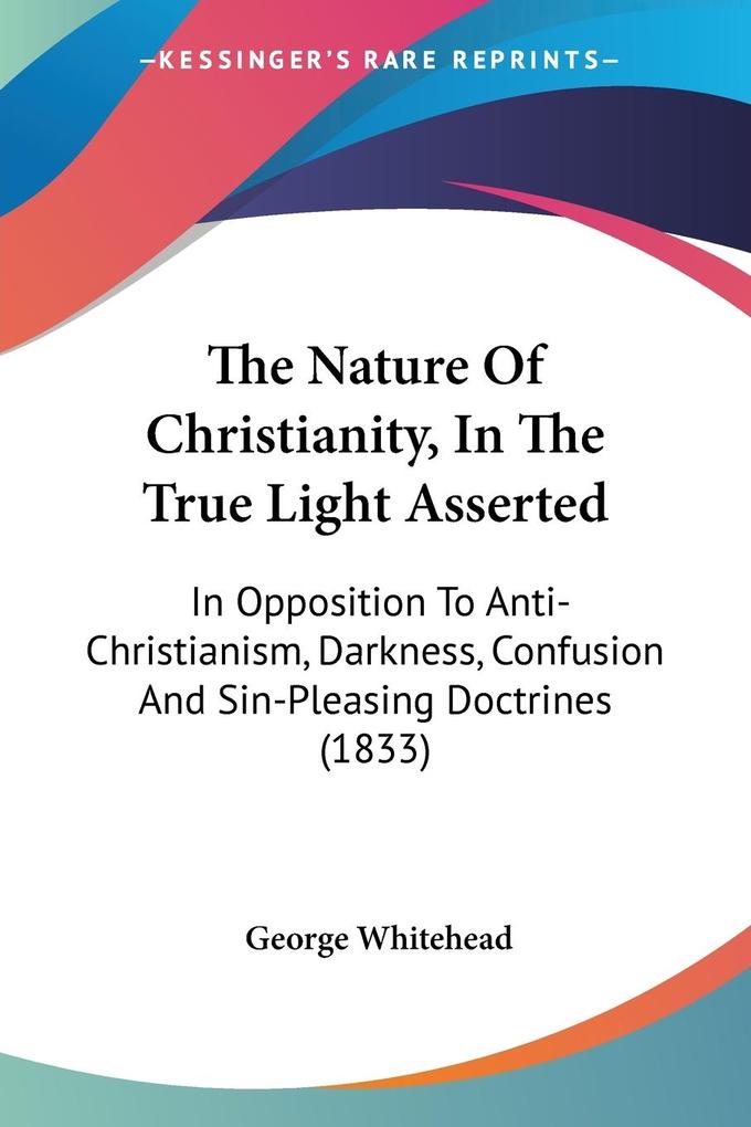 The Nature Of Christianity In The True Light Asserted
