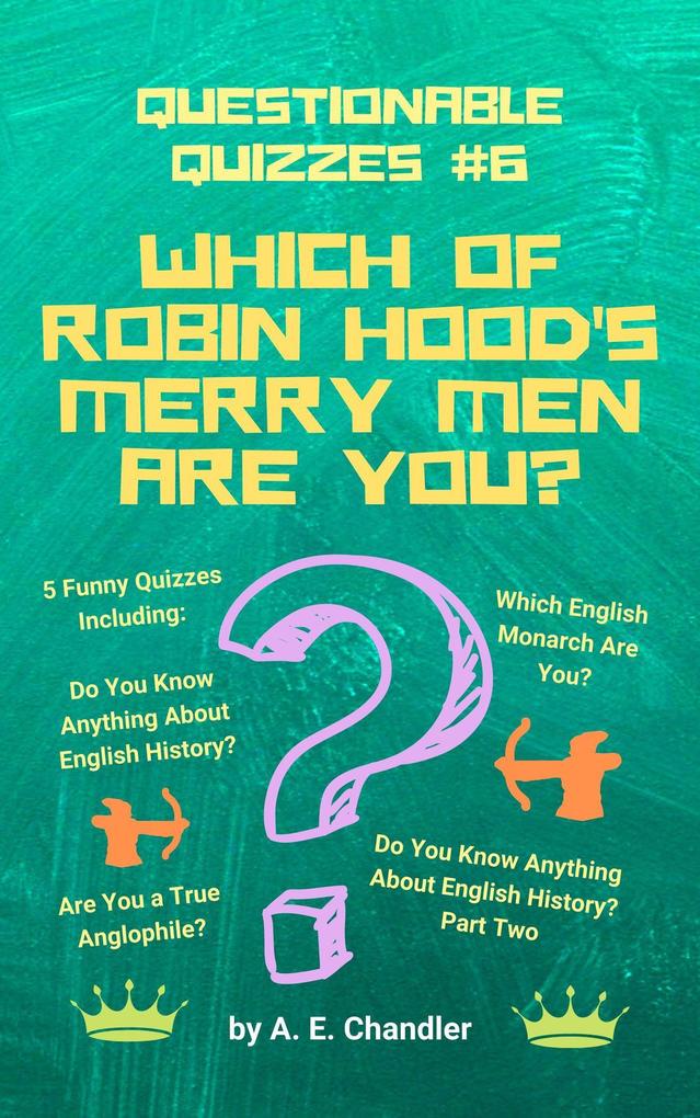 Which of Robin Hood‘s Merry Men Are You? 5 Funny Quizzes Including: Do You Know Anything About English History? (Parts 1 & 2) Are You a True Anglophile? Which English Monarch Are You? (Questionable Quizzes #6)