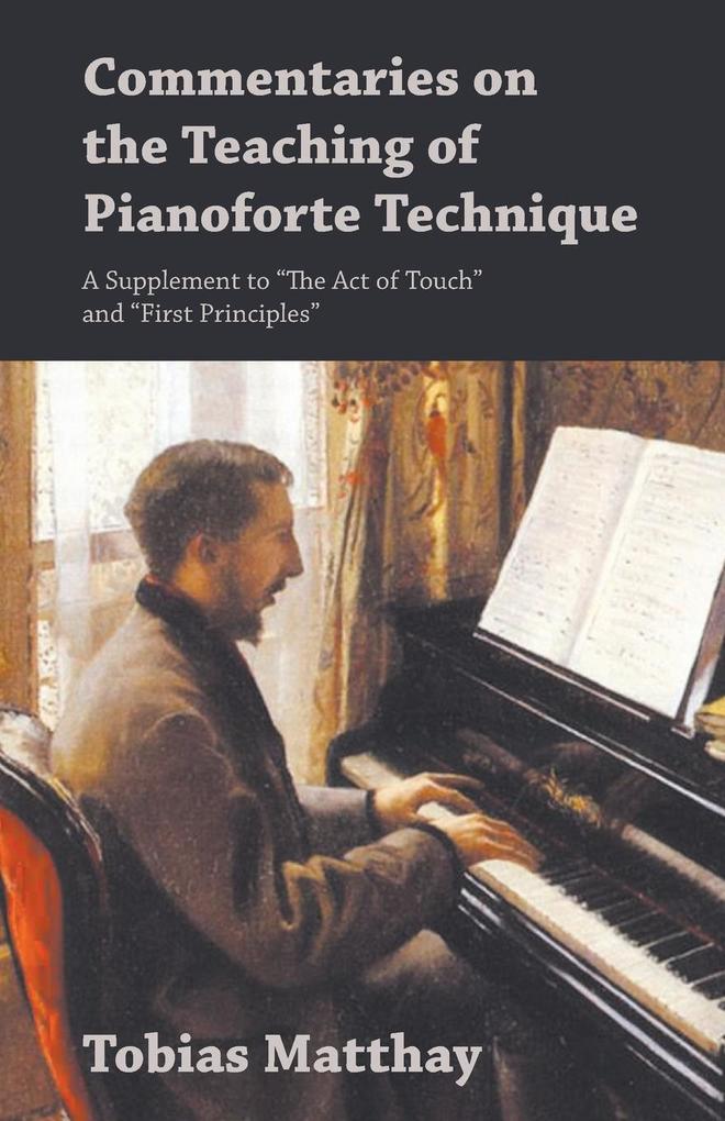 Commentaries on the Teaching of Pianoforte Technique - A Supplement to The Act of Touch and First Principles