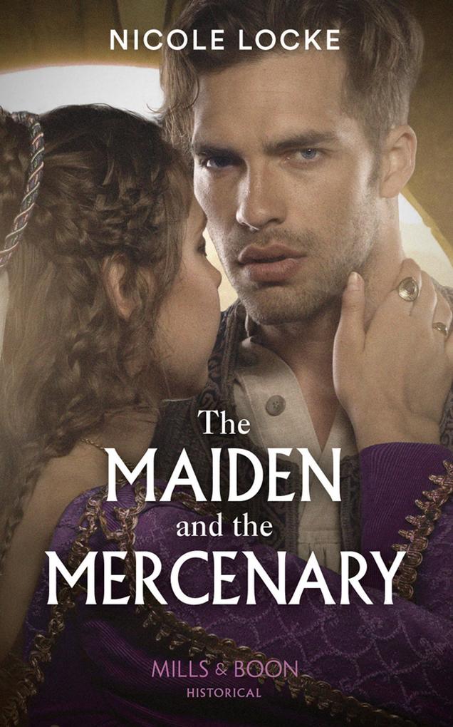 The Maiden And The Mercenary (Mills & Boon Historical) (Lovers and Legends Book 10)