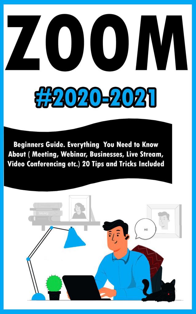 Zoom:2020-2021 Beginners Guide. Everything You Need to Know About ( Meeting  Webinar  Businesses  Live Stream  Video Conferencing etc.) 20 Tips and Tricks Included