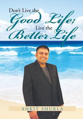 Don‘t Live the Good Life; Live the Better Life