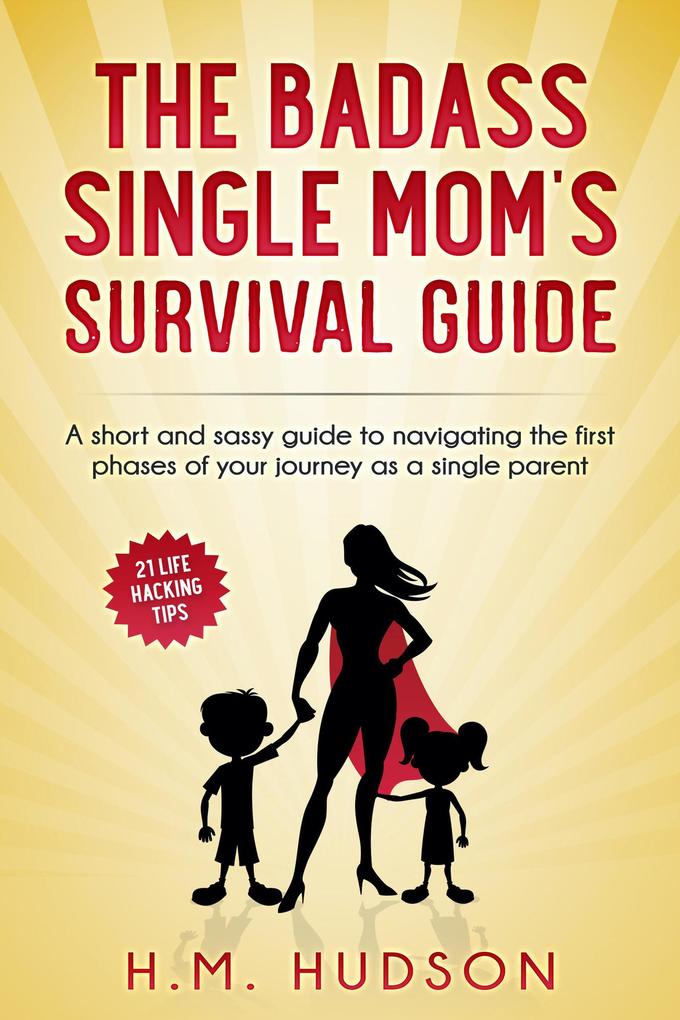 The Badass Single Mom‘s Survival Guide: 21 Life Hacking Tips (Badass Single Moms)