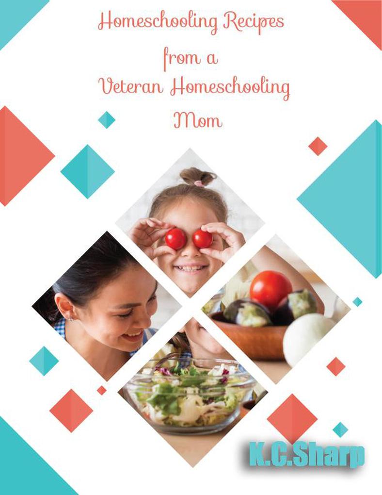 Homeschooling Recipes From A Veteran Homeschooling Mom (Adventures in Homeschooling Book #1 #4)