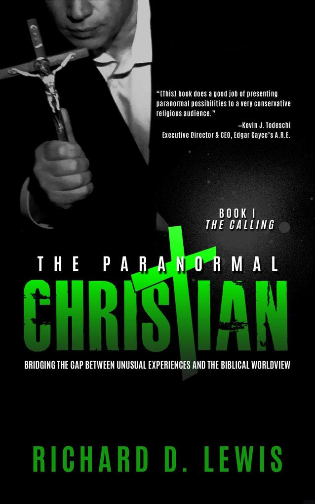 The Paranormal Christian Bridging the Gap Between Unusual Experiences and the Biblical Worldview Book I: The Calling