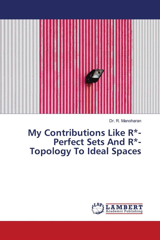 My Contributions Like R*-Perfect Sets And R*-Topology To Ideal Spaces