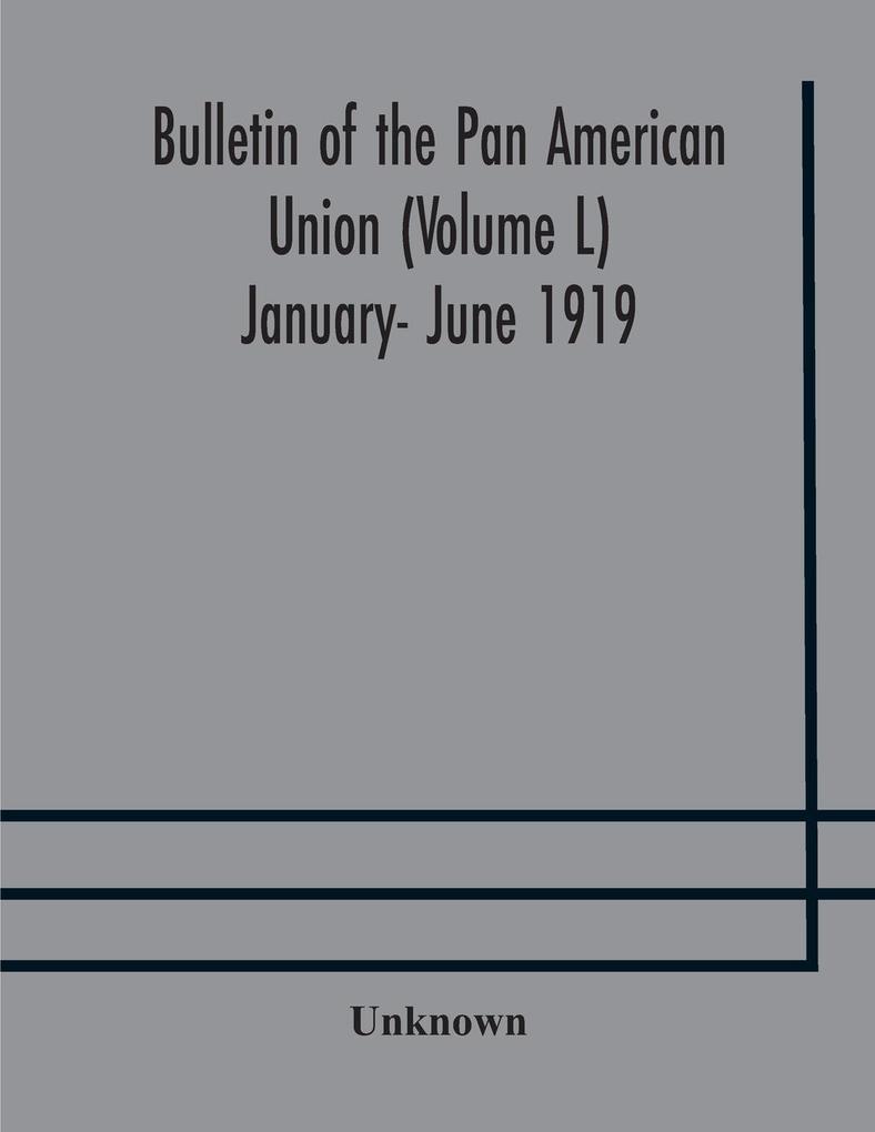 Bulletin of the Pan American Union (Volume L) January- June 1919