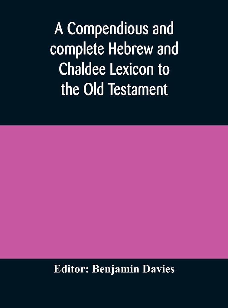 A compendious and complete Hebrew and Chaldee Lexicon to the Old Testament; with an English-Hebrew index chiefly founded on the works of Gesenius and Fürst with improvements from Dietrich and other sources