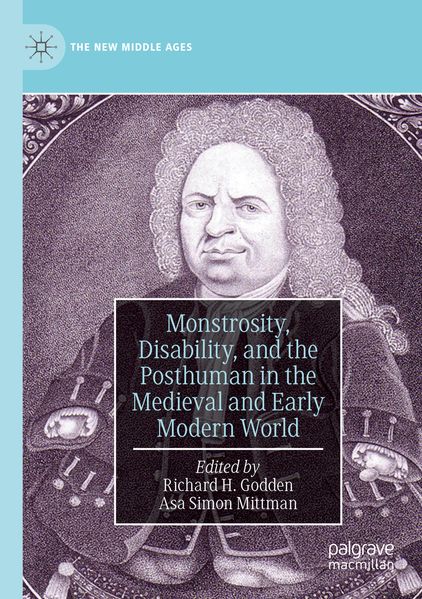 Monstrosity Disability and the Posthuman in the Medieval and Early Modern World