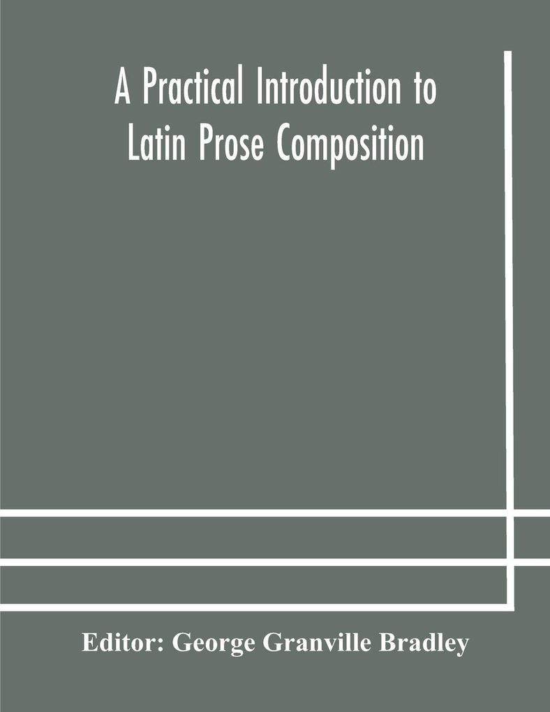 A Practical Introduction To Latin Prose Composition