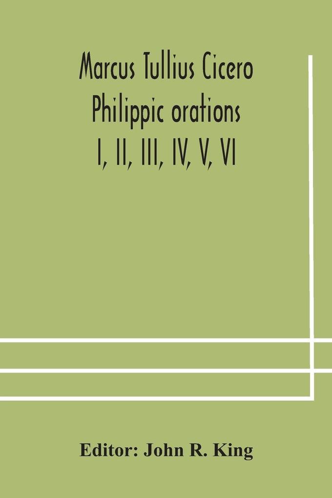 Marcus Tullius Cicero Philippic Orations; I Ii Iii Iv V Vi