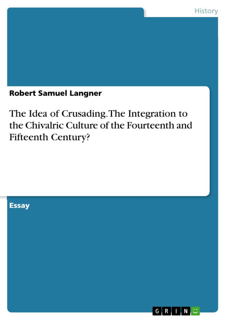 The Idea of Crusading. The Integration to the Chivalric Culture of the Fourteenth and Fifteenth Century?