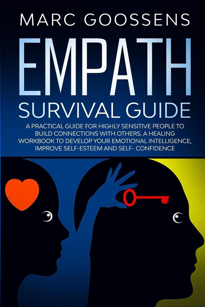 Empath Survival Guide A Practical Guide for Highly Sensitive People to Build Connections With Others - A Healing Workbook to Develop Your Emotional Intelligence Improve Self- Esteem and Self-Confidence